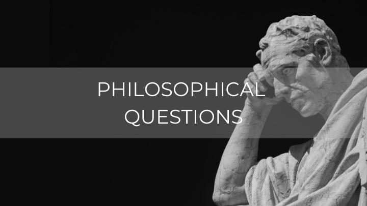 200 Deep Philosophical Questions To Ask For The Intellectual In You