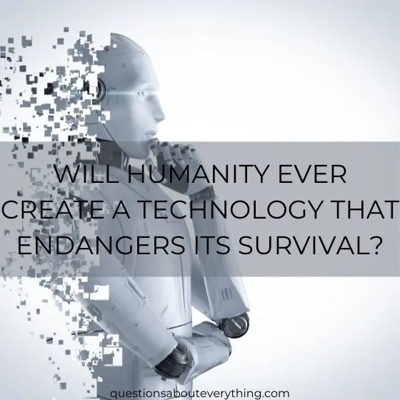 Will humanity ever create a technology that endangers its survival