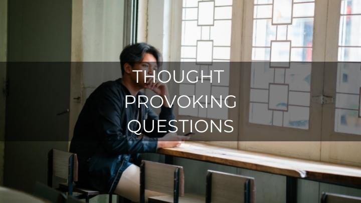 150 Fascinating Thought Provoking Questions To Ask Yourself And Others