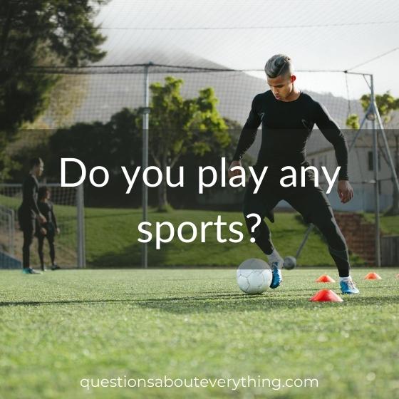interesting question to get to know someone on do you play any sports