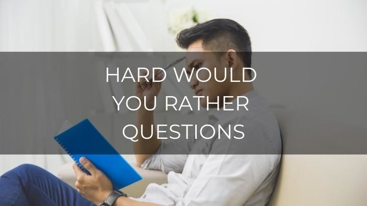 100 Hard Would You Rather Questions To Ask Your Friends And Family