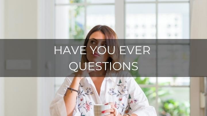 200 Intriguing Have You Ever Questions For Friends And Family