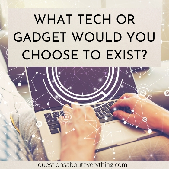 Hypothetical qusetion about tech or gadget you would choose to exist