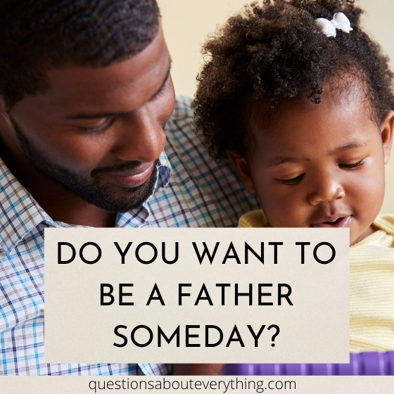 question to ask your boyfriend about whether they'd like to be a father someday