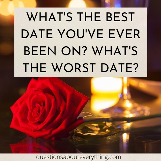 topic to talk about on the best and worst dates you've had