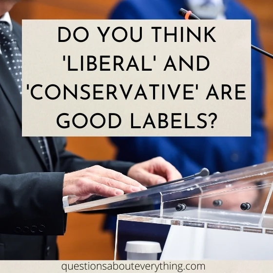 topic to talk about on whether liberal and conservative are good labels