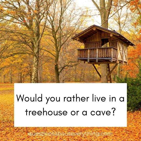 Best would you rather question on whether you'd prefer to live in a treehouse or a cave