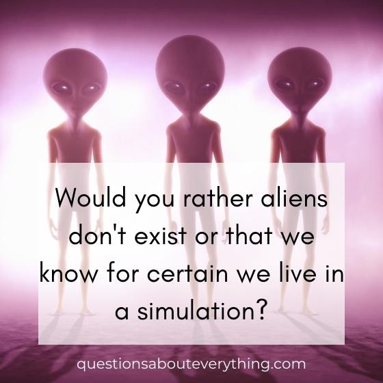 Would you rather questions on whether you'd prefer aliens exist or that we live in a simulation