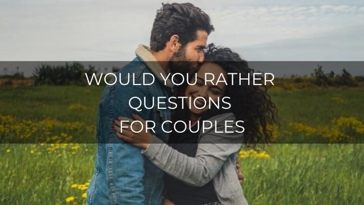 150 Interesting Would You Rather Questions For Couples