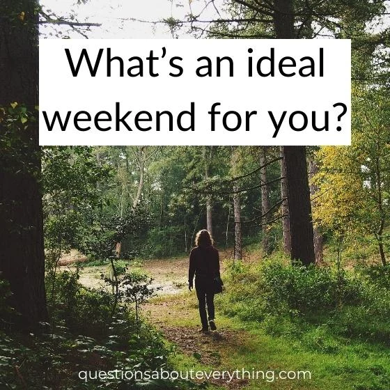 casual question to get to know someone on what's their ideal weekend