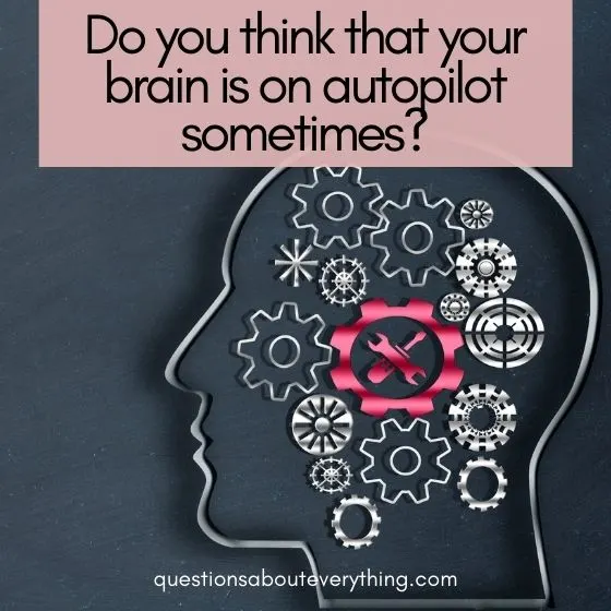 deep questions to ask anyone brain on auto pilot