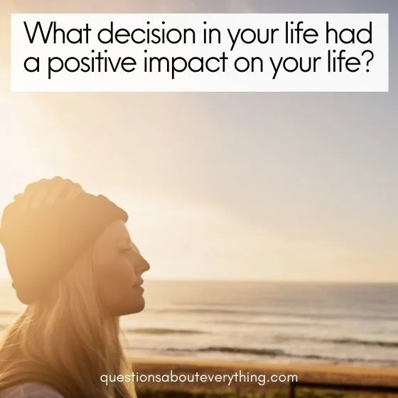 deep questions to ask anyone decision that made a positive impact 
