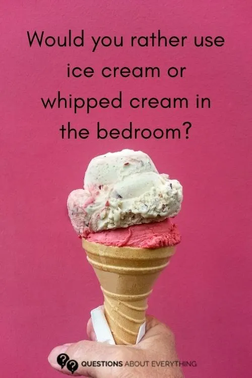 dirty would you rather question on whether you'd rather use ice cream or whipped cream in the bedroom