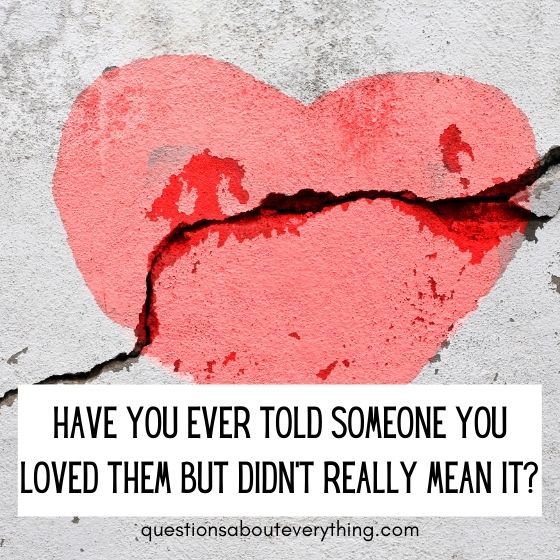 embarrassing questions told someone you loved them but didn't mean it 