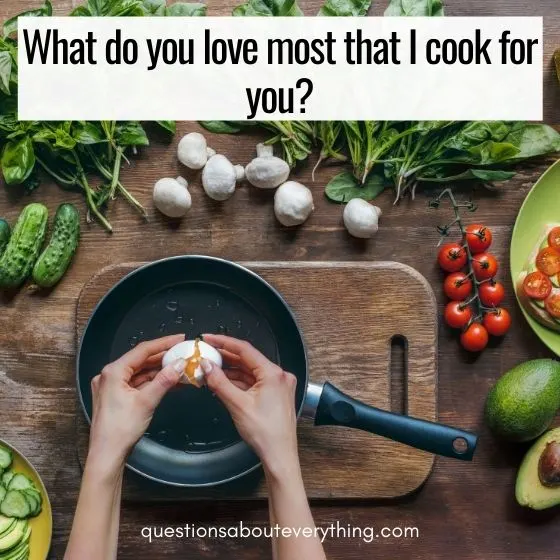 get to know you questions for couples what cooking do you love most 