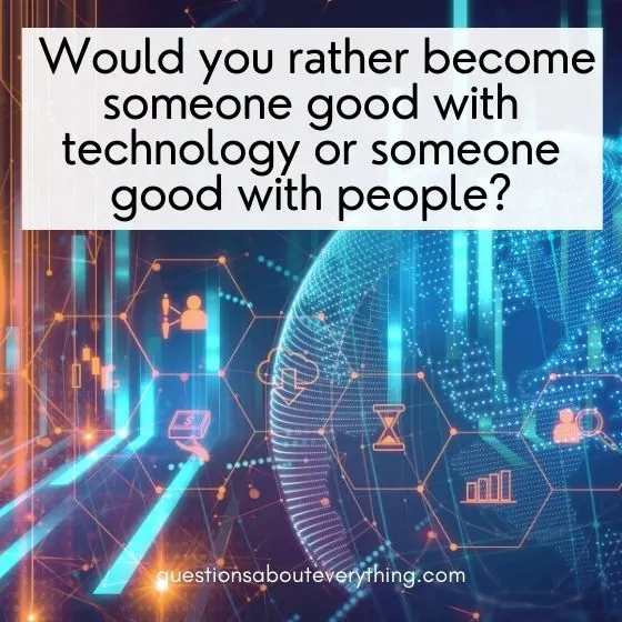 hard would you rather questions good with technology or good with people 