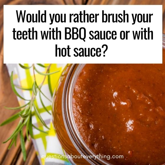 hard would you rather questions hot sauce or BBQ sauce 