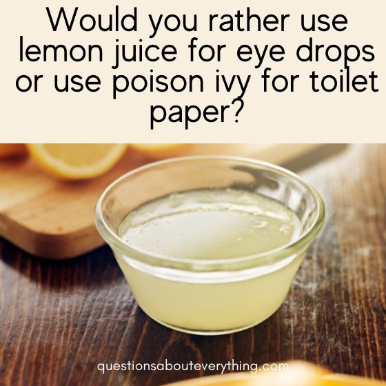 hard would you rather questions lemon juice or poison ivy