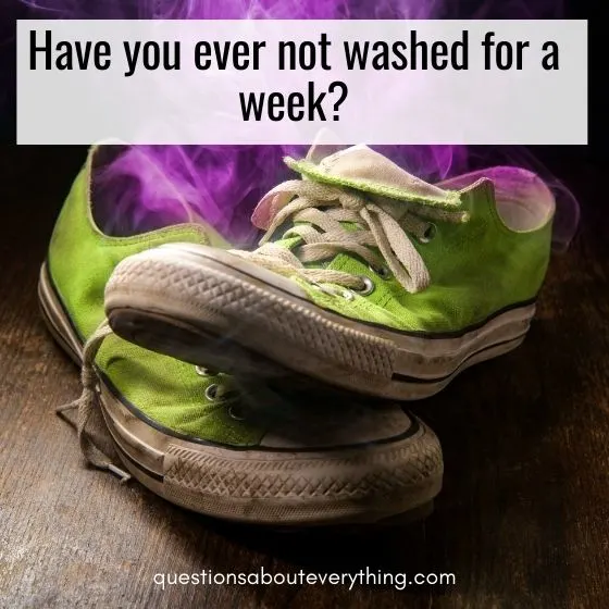 have you ever questions not washing for a week