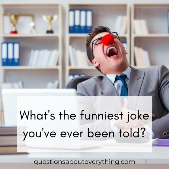 interesting conversation topic about funniest joke you've ever heard