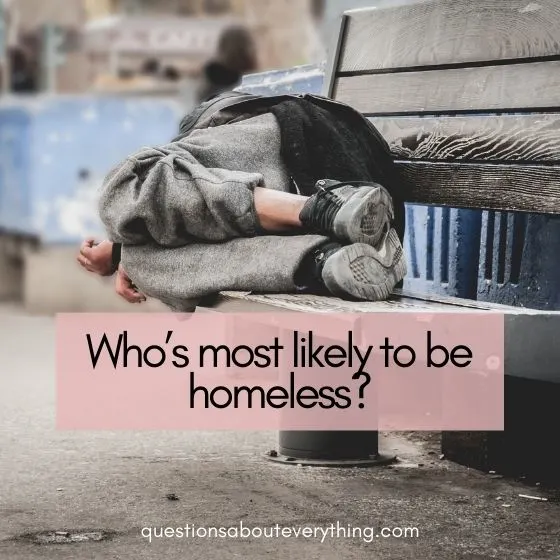 most likely to question on who's more likely to be homeless