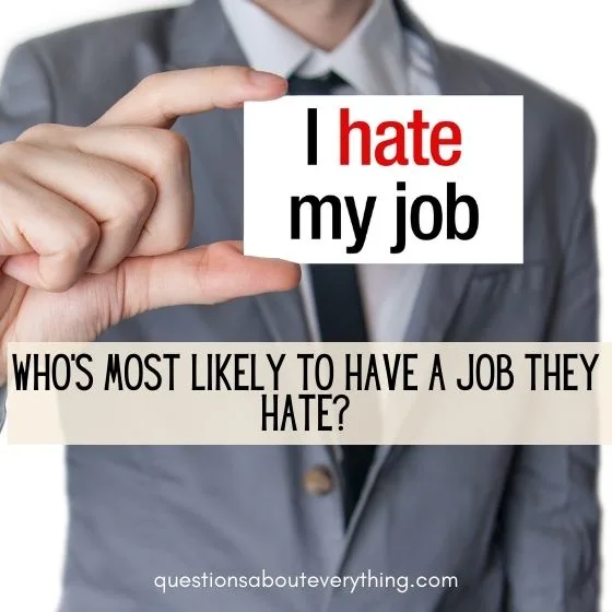 most likely to question on who's more likely to have a job they hate