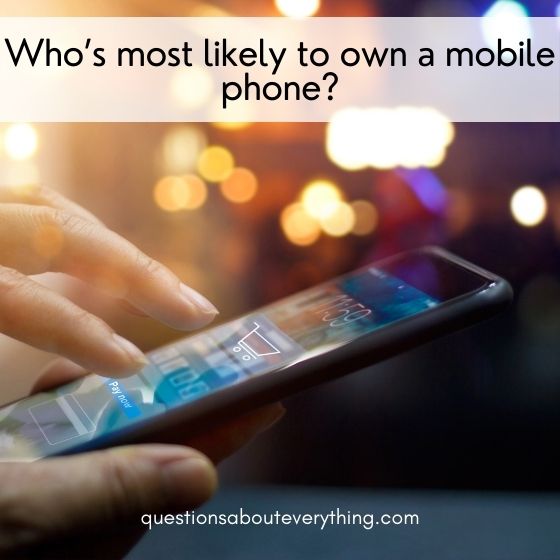 most likely to question on who's more likely to own a mobile phone
