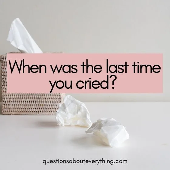 personal questions to ask last time you cried 