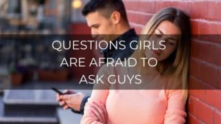 questions girls are afraid to ask guys