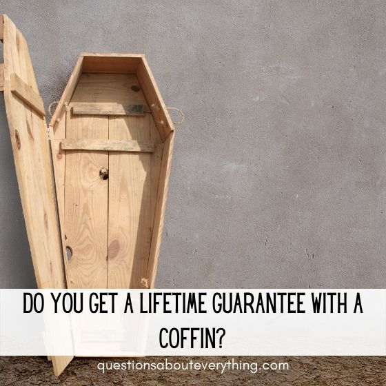 unanswerable questions lifetime guarantee on a coffin 