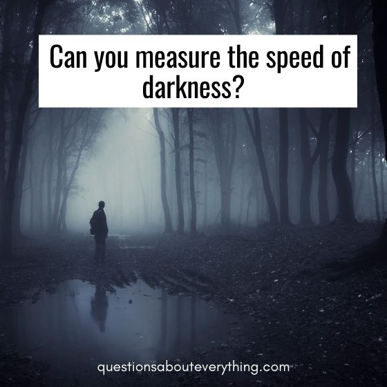 unanswerable questions measure the speed of darkness