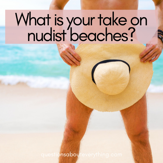Dirty questions to ask friends nudist beaches