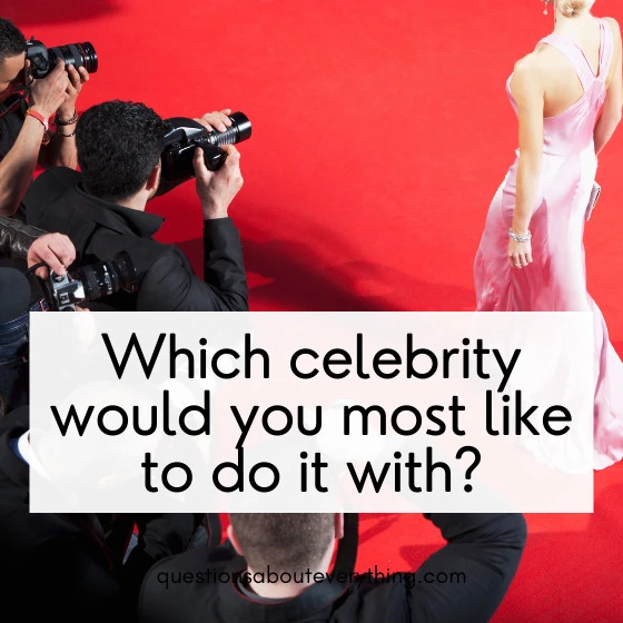 Dirty questions to ask friends sex with celebrity