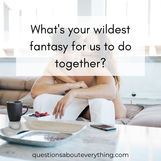 dirty truth or dare question over text about your wildest fantasy for us to do together