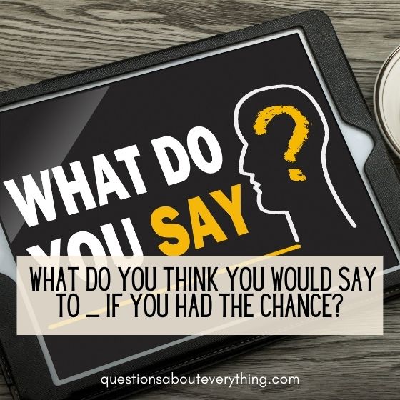 critical thinking questions what would you say if you had the chance 