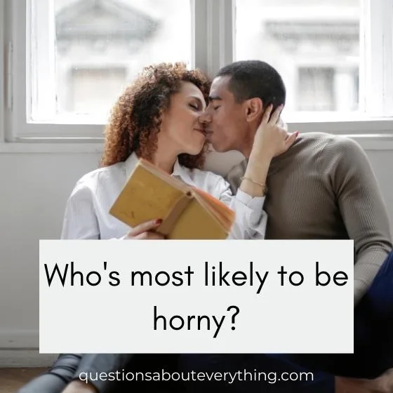 dirty most likely to question asking would be hornier, you or your partner?