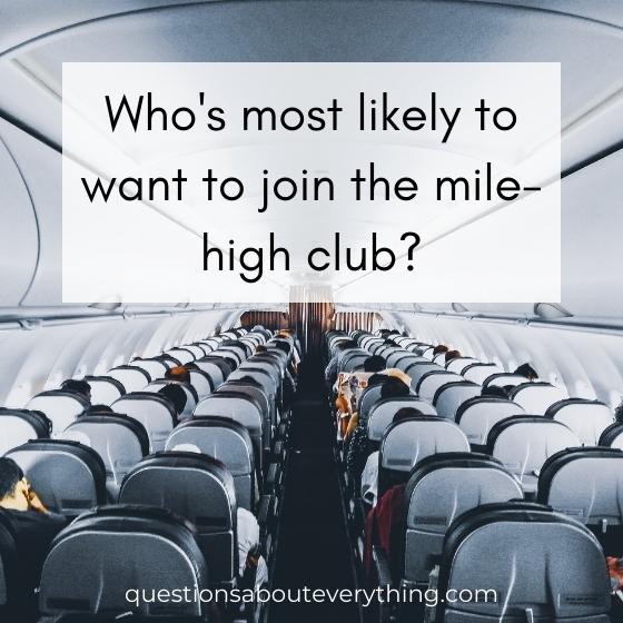 a dirty most likely to question about which one of you would be more likely to join the mile-high club 