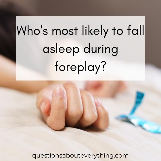 dirty most likely to qusetion on who would be more likely to fall asleep during foreplay