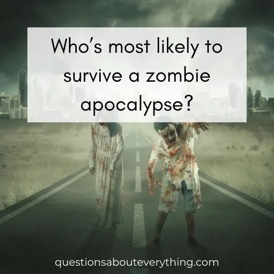 most likely to question on who's more likely to survive a zombie apocalypse