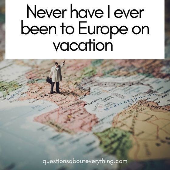 never have i ever questions for couples been to europe on vacation 