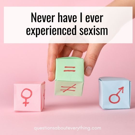 never have i ever questions for couples experienced sexism 