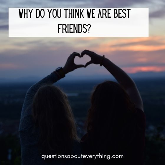 question to ask friends on why you're best friends