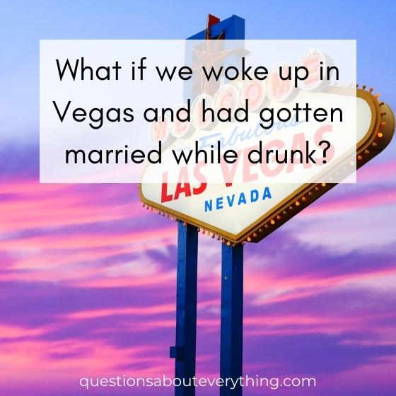 what if question for couples on if we woke up in Vegas and had gotten married while drunk