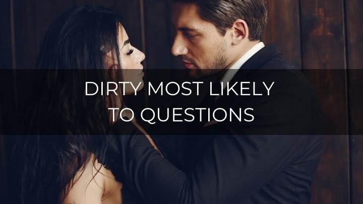 130 Dirty Most Likely To Questions