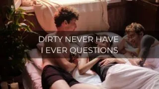 Dirty never have I ever questions