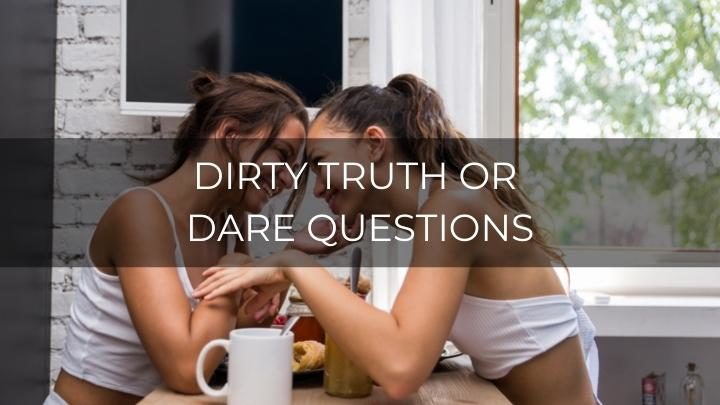 154 Dirty Truth Or Dare Questions