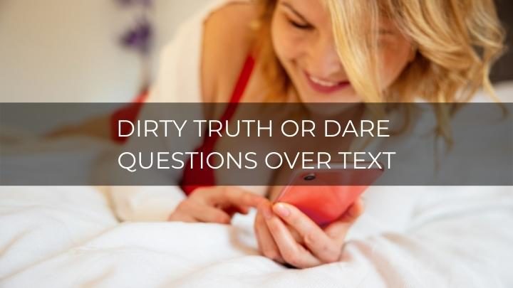 142 Flirty and Dirty Truth or Dare Questions Over Text