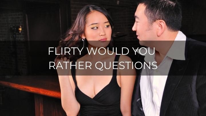 100 Flirty Would You Rather Questions