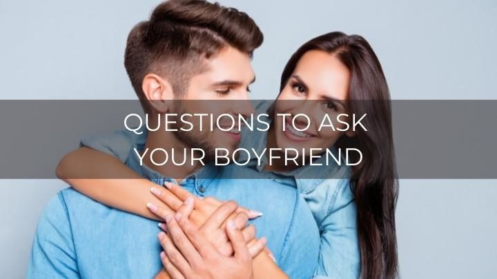 200 Fun Questions to Ask Your Boyfriend