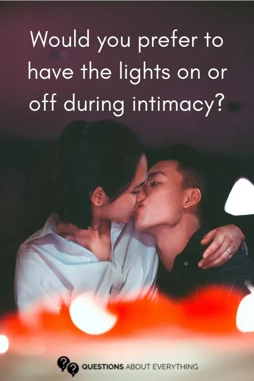 dirty question to ask your girlfriend on whether they'd like the lights on or off during intimacy